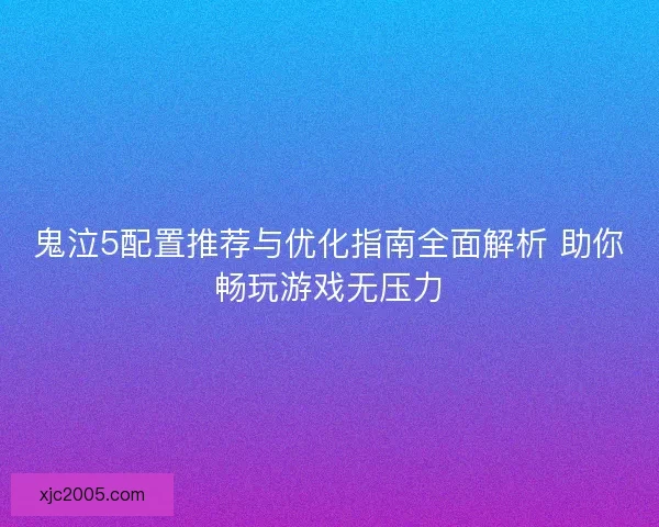 鬼泣5配置推荐与优化指南全面解析 助你畅玩游戏无压力