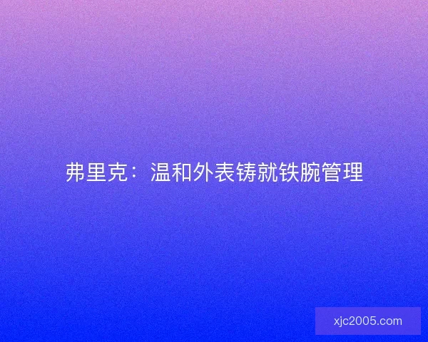 弗里克：温和外表铸就铁腕管理